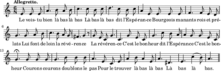 \relative c'' {
\time 6/8
\key c \major
\tempo "Allegretto."
\autoBeamOff
\set Score.tempoHideNote = ##t
\tempo 4 = 120
\set Staff.midiInstrument = #"piccolo"
\partial 4. e,8 e e | a4. b8 a b | c4. c8 b c
d4. c8 b c | a4 e8 e e e | f4. f8 e d | g4. g8 a b
c4. b8 a g | fis4. g4 r8 | g e c g'4. | c, g'8 e c
g'4. c8 b a | a4 g8 g e c | g'4.\fermata g8 g g | g4. b8 b b
% {page suivante}
a4. e8 c e | a4 b8 a4 e8 | a4. dis, | e c'4 (b8) | a4. \bar "||"
}
\addlyrics {
Le vois- tu bien là bas là bas
Là bas là bas dit l’Es -- pé -- ran -- ce
Bour -- geois ma -- nants rois et pré -- lats
Lui font de loin la ré -- vé -- ren -- ce
La ré -- vé -- ren -- ce
C’est le bon -- heur dit l’Es -- pé -- ran -- ce
C’est le bon -- heur
Cou -- rons cou -- rons dou -- blons le pas
Pour le trou -- ver là bas là bas
Là bas là bas.
}