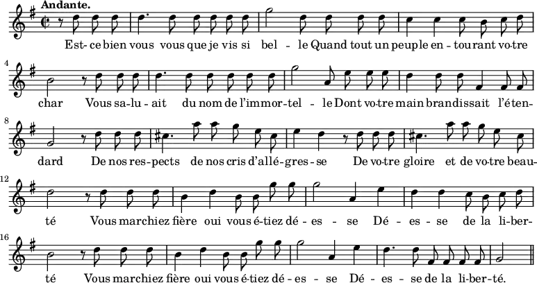 \relative c'' {
\time 2/2
\key g \major
\tempo "Andante."
\autoBeamOff
\set Score.tempoHideNote = ##t
\tempo 4 = 100
\set Staff.midiInstrument = #"piccolo"
\partial 2 r8 d d d | d4. d8 d d d d
g2 d8 d d d | c4 c c8 b c d | b2 r8 d d d
d4. d8 d d d d | g2 a,8 e' e e | d4 d8 d fis,4 fis8 fis
g2 r8 d' d d | cis4. a'8 a g e cis | e4 d r8 d d d
cis4. a'8 a g e cis | d2 r8 d d d | b4 d b8 b g' g
g2 a,4 e' | d d c8 b c d | b2 r8 d d d
b4 d b8 b g' g | g2 a,4 e' | d4. d8 fis, fis fis fis | g2 \bar "||"
}
\addlyrics {
Est- ce bien vous vous que je vis si bel -- le
Quand tout un peuple en -- tou -- rant vo -- tre char
Vous sa -- lu -- ait du nom de l’im -- mor -- tel -- le
Dont vo -- tre main bran -- dis -- sait l’é -- ten -- dard
De nos res -- pects de nos cris d’al -- lé -- gres -- se
De vo -- tre gloire et de vo -- tre beau -- té
Vous mar -- chiez fière oui vous é -- tiez dé -- es -- se
Dé -- es -- se de la li -- ber -- té
Vous mar -- chiez fière oui vous é -- tiez dé -- es -- se
Dé -- es -- se de la li -- ber -- té.
}