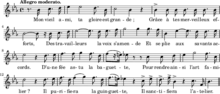 
\relative c'' {
  \time 4/4
  \key ees \major
  \tempo "Allegro moderato."
  \autoBeamOff
  \set Score.tempoHideNote = ##t
    \tempo 4 = 110
  \set Staff.midiInstrument = #"piccolo"
\partial 2 r8. bes16 c8. d16 | ees4 ees2 d8. bes16 
c2 bes4 r | bes4^> bes8 bes bes8. bes16 bes8. bes16 
bes2~ bes8 r16 bes c8. d16 | ees2~ ees8. d16 ees8. f16 
g2 g4 g8. f16 | bes,4 ees~ ees8. d16 d8. ees16 
ees2 r4 d8. ees16 | f4. f8 g4 f8. d16 
f8[ (r16 e)] ees8 r r c c d | ees4 g2 f8. c16 
d2 r4 d8. ees16 | f8. d16 f4 (g) f8. d16 
f8.^\> [ (e16)] ees4 r c8^> ees^> | d8.^> f16^> bes,4^> r c8. f,16 | bes4. \bar "||"
}
\addlyrics {
Mon vieil a -- mi, ta gloire est gran -- "de ;"
Grâce à tes mer -- veil -- leux ef -- forts,
Des tra -- vail -- leurs la voix s’a -- men -- de
Et se plie aux sa -- vants ac -- cords.
D’u -- ne fée as- tu la ba -- guet -- te,
Pour rendre ain -- si l’art fa -- mi -- "lier ?"
Il pu -- ri -- fie -- ra la guin -- guet -- te,
Il sanc -- ti -- fie -- ra l’a -- te -- lier.
}
