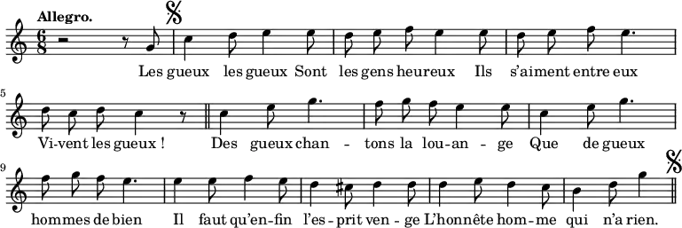 
\relative c'' {
  \time 6/8
  \key c \major
  \tempo "Allegro."
  \autoBeamOff
  \set Score.tempoHideNote = ##t
    \tempo 4 = 120
  \set Staff.midiInstrument = #"piccolo"
  r2 r8 g \bar "|" \mark \markup { \musicglyph #"scripts.segno" }
c4 d8 e4 e8 | d e f e4 e8 
  d8 e f e4. | d8 c d c4 r8 \bar "||" c4 e8 g4. 
  f8 g f e4 e8 | c4 e8 g4. | f8 g f e4. 
  e4 e8 f4 e8 d4 cis8 d4 d8 | d4 e8 d4 c8 | b4 d8 g4 \bar "||" \mark \markup { \musicglyph #"scripts.segno" }
}
\addlyrics {
Les gueux les gueux Sont les gens heu -- reux 
Ils s’ai -- ment entre eux Vi -- vent les "gueux !"
Des gueux chan -- tons la lou -- an -- ge
Que de gueux hom -- mes de bien
Il faut qu’en -- fin l’es -- prit ven -- ge
L’hon -- nête hom -- me qui n’a rien.
}
