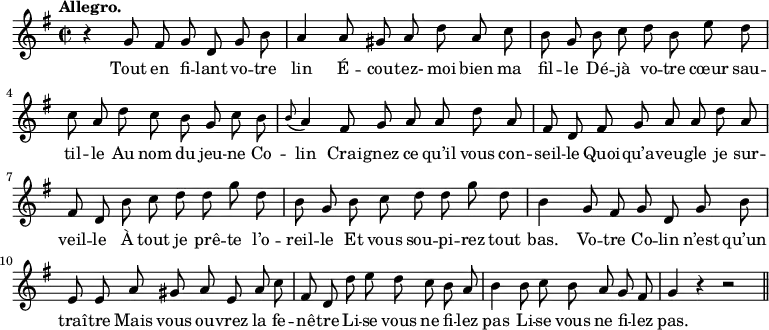 \relative c'' {
\time 2/2
\key g \major
\tempo "Allegro."
\autoBeamOff
\set Score.tempoHideNote = ##t
\tempo 4 = 100
\set Staff.midiInstrument = #"piccolo"
r4 g8 fis g d g b | a4 a8 gis a d a c |
b g b c d b e d | c a d c b g c b |
\appoggiatura b8 a4 fis8 g a a d a | fis d fis g a a d a |
fis d b' c d d g d | b g b c d d g d |
b4 g8 fis g d g b | e, e a gis a e a c |
fis, d d' e d c b a | b4 b8 c b a g fis | g4 r r2 \bar "||"
}
\addlyrics {
Tout en fi -- lant vo -- tre lin É -- cou -- tez- moi bien ma
fil -- le Dé -- jà vo -- tre cœur sau -- til -- le Au nom du jeu -- ne Co -- lin
Crai -- gnez ce qu’il vous con -- seil -- le Quoi -- qu’a -- veu -- gle je sur -- veil -- le
À tout je prê -- te l’o -- reil -- le Et vous sou -- pi -- rez tout
bas. Vo -- tre Co -- lin n’est qu’un traî -- tre Mais vous ou -- vrez la fe -- nê -- tre Li -- se vous ne fi -- lez pas Li -- se vous ne fi -- lez pas.
}
